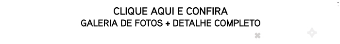 Clique aqui e confira Galeria de Fotos + Detalhe Completo